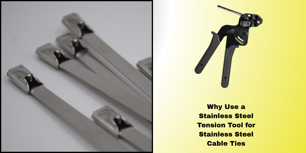 Why Use a Stainless Steel Tension Tool for Stainless Steel Cable Ties
